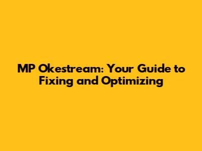 MP Okestream: Your Guide to Fixing and Optimizing