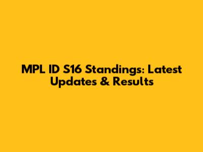 MPL ID S16 Standings: Latest Updates & Results