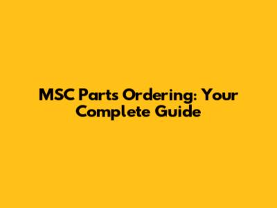 MSC Parts Ordering: Your Complete Guide