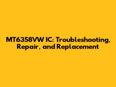 MT6358VW IC: Troubleshooting, Repair, and Replacement