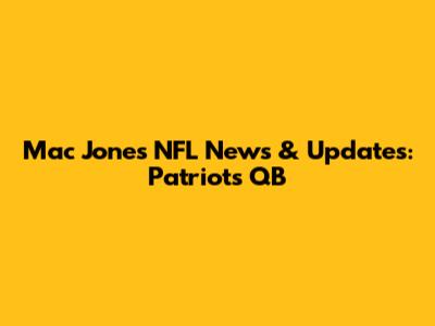 Mac Jones NFL News & Updates: Patriots QB