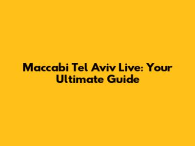 Maccabi Tel Aviv Live: Your Ultimate Guide
