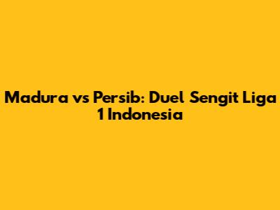 Madura vs Persib: Duel Sengit Liga 1 Indonesia
