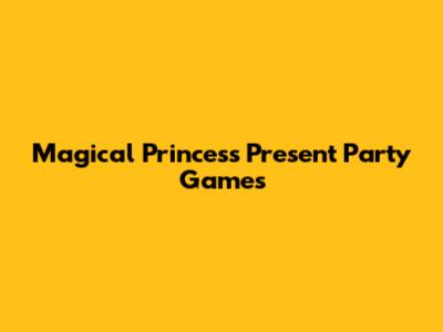 Magical Princess Present Party Games