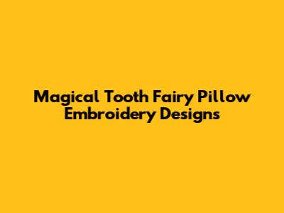 Magical Tooth Fairy Pillow Embroidery Designs