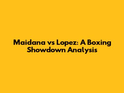 Maidana vs Lopez: A Boxing Showdown Analysis
