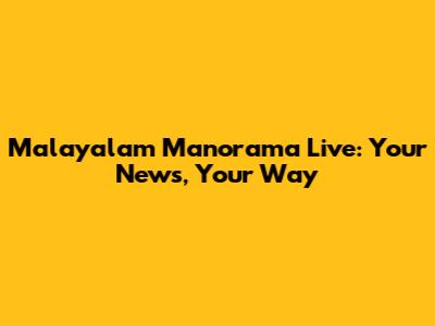 Malayalam Manorama Live: Your News, Your Way