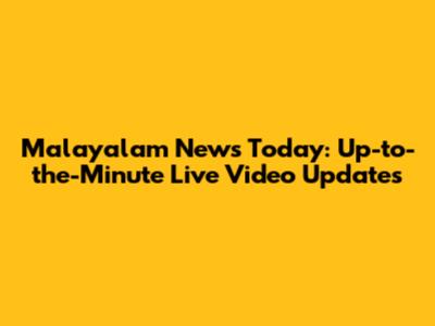 Malayalam News Today: Up-to-the-Minute Live Video Updates