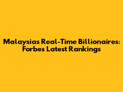 Malaysia's Real-Time Billionaires: Forbes Latest Rankings