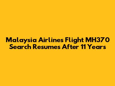 Malaysia Airlines Flight MH370 Search Resumes After 11 Years
