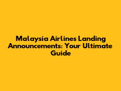 Malaysia Airlines Landing Announcements: Your Ultimate Guide
