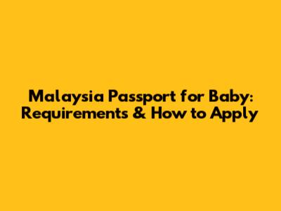 Malaysia Passport for Baby: Requirements & How to Apply