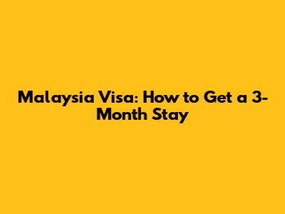 Malaysia Visa: How to Get a 3-Month Stay