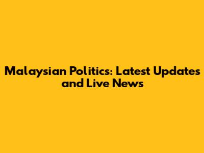 Malaysian Politics: Latest Updates and Live News