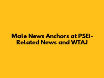 Male News Anchors at PSEi-Related News and WTAJ