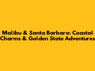 Malibu & Santa Barbara: Coastal Charms & Golden State Adventures