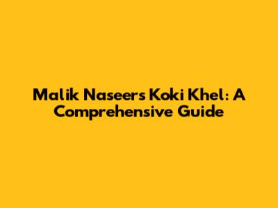 Malik Naseer's Koki Khel: A Comprehensive Guide