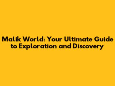 Malik World: Your Ultimate Guide to Exploration and Discovery