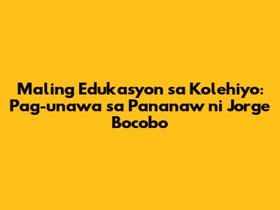 Maling Edukasyon sa Kolehiyo: Pag-unawa sa Pananaw ni Jorge Bocobo