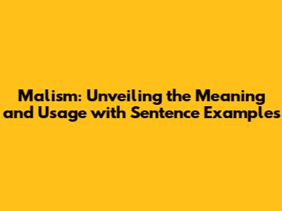Malism: Unveiling the Meaning and Usage with Sentence Examples