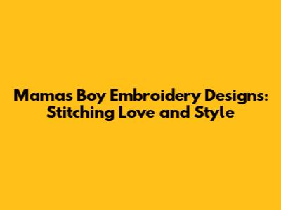 Mama's Boy Embroidery Designs: Stitching Love and Style