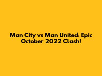 Man City vs Man United: Epic October 2022 Clash!