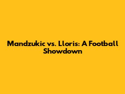 Mandzukic vs. Lloris: A Football Showdown