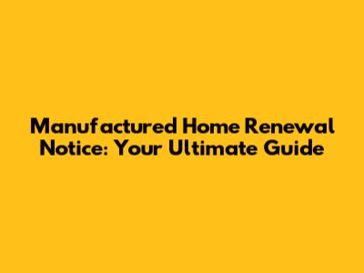 Manufactured Home Renewal Notice: Your Ultimate Guide
