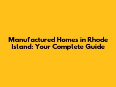 Manufactured Homes in Rhode Island: Your Complete Guide