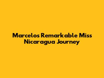 Marcelo's Remarkable Miss Nicaragua Journey