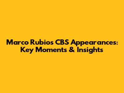 Marco Rubio's CBS Appearances: Key Moments & Insights