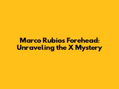Marco Rubio's Forehead: Unraveling the 'X' Mystery