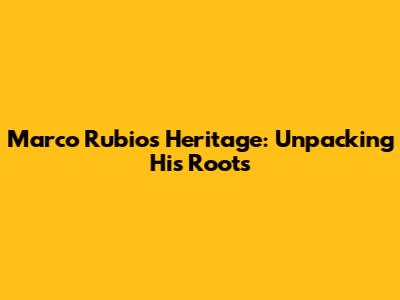Marco Rubio's Heritage: Unpacking His Roots