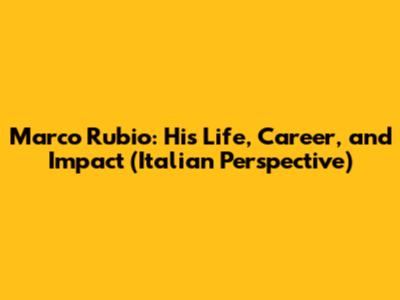 Marco Rubio: His Life, Career, and Impact (Italian Perspective)
