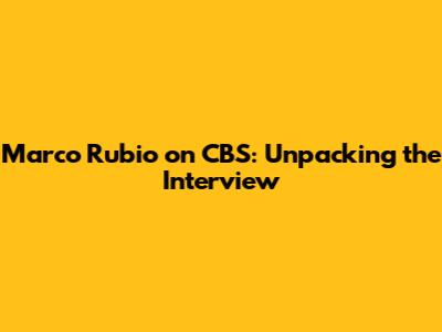 Marco Rubio on CBS: Unpacking the Interview