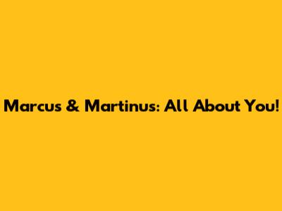 Marcus & Martinus: All About You!