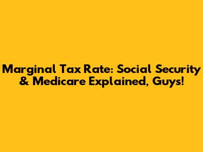 Marginal Tax Rate: Social Security & Medicare Explained, Guys!
