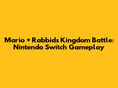 Mario + Rabbids Kingdom Battle: Nintendo Switch Gameplay