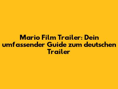 Mario Film Trailer: Dein umfassender Guide zum deutschen Trailer