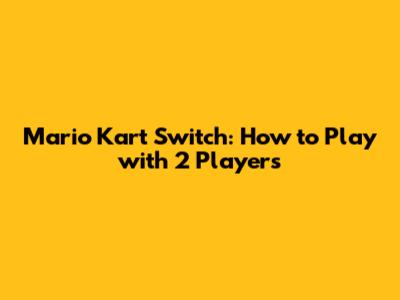 Mario Kart Switch: How to Play with 2 Players