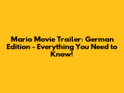 Mario Movie Trailer: German Edition - Everything You Need to Know!