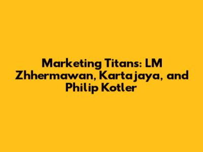 Marketing Titans: LM Zhhermawan, Kartajaya, and Philip Kotler