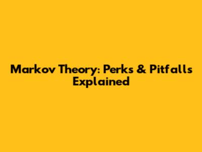 Markov Theory: Perks & Pitfalls Explained