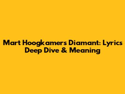 Mart Hoogkamer's 'Diamant': Lyrics Deep Dive & Meaning