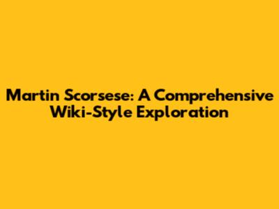 Martin Scorsese: A Comprehensive Wiki-Style Exploration