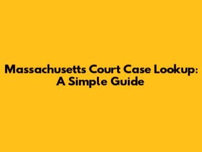 Massachusetts Court Case Lookup: A Simple Guide
