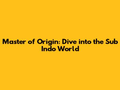 Master of Origin: Dive into the Sub Indo World