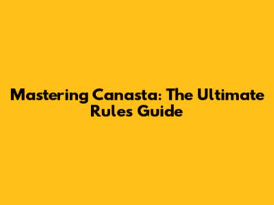 Mastering Canasta: The Ultimate Rules Guide