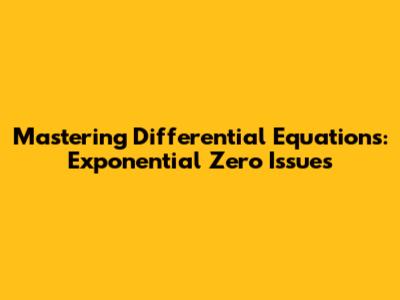 Mastering Differential Equations: Exponential Zero Issues