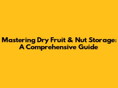 Mastering Dry Fruit & Nut Storage: A Comprehensive Guide
